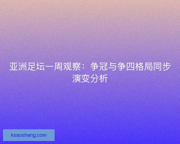 亚洲足坛一周观察：争冠与争四格局同步演变分析